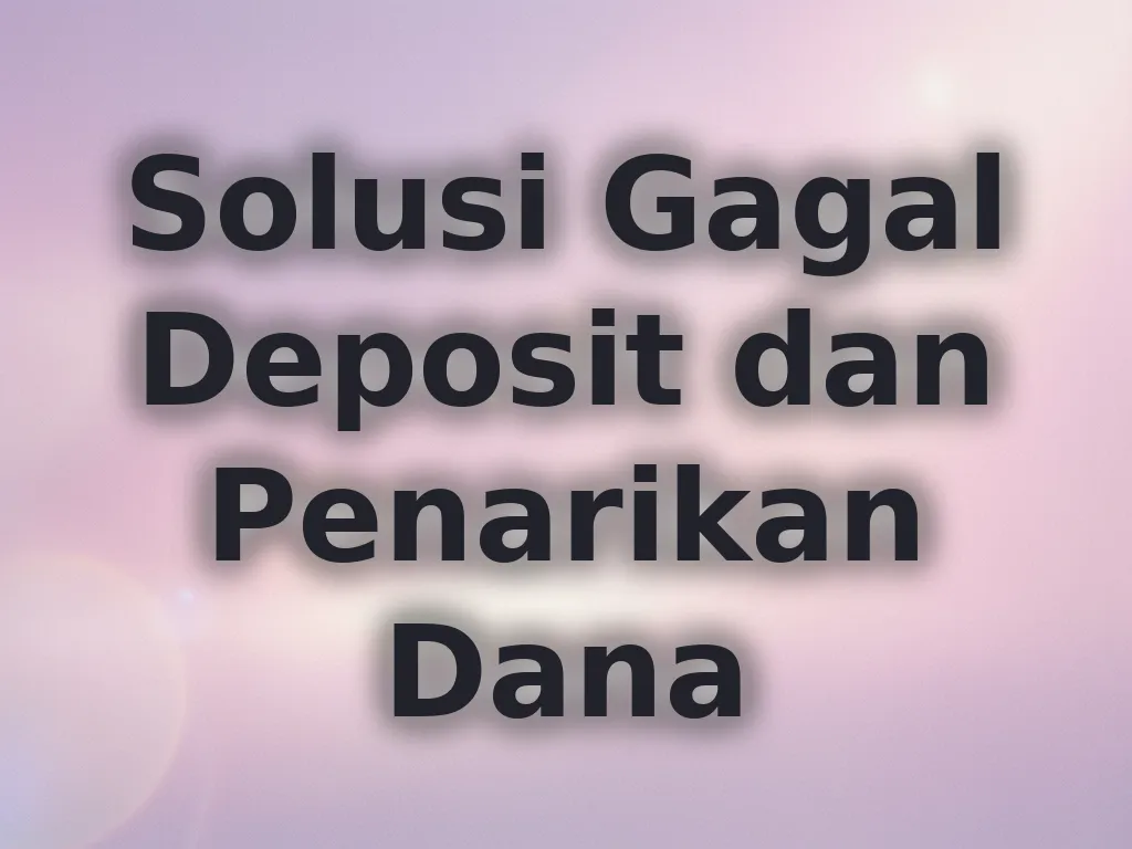 Solusi Gagal Deposit dan Penarikan Dana