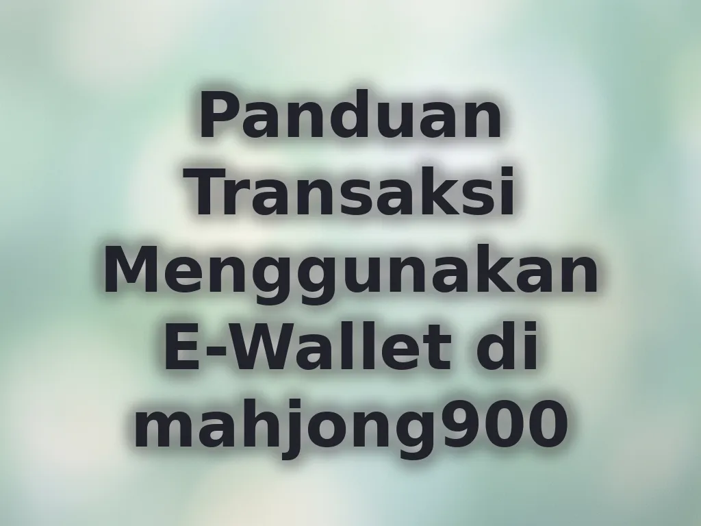 Panduan Transaksi Menggunakan E-Wallet di mahjong900