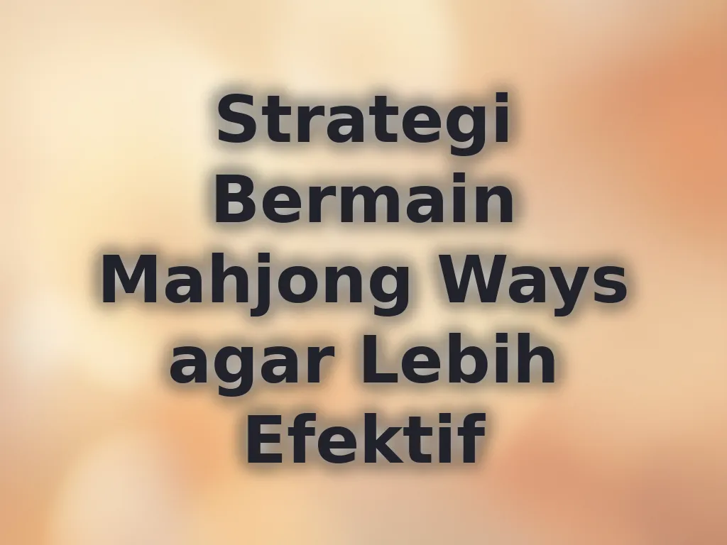 Strategi Bermain Mahjong Ways agar Lebih Efektif