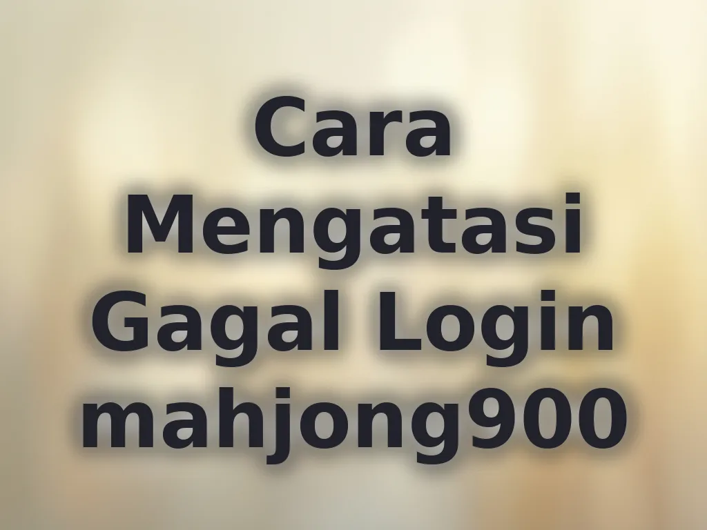 Cara Mengatasi Gagal Login mahjong900